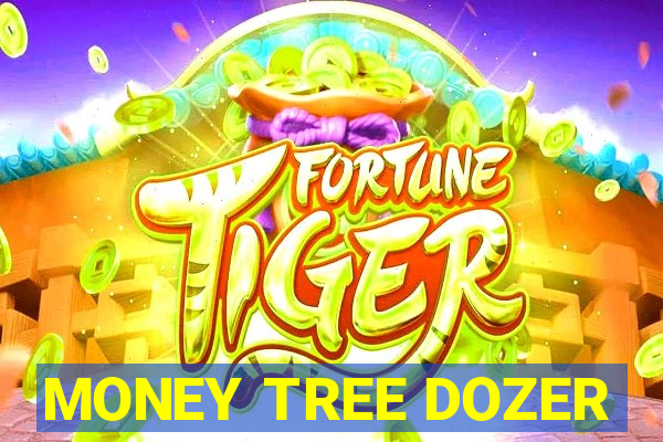 MONEY TREE DOZER